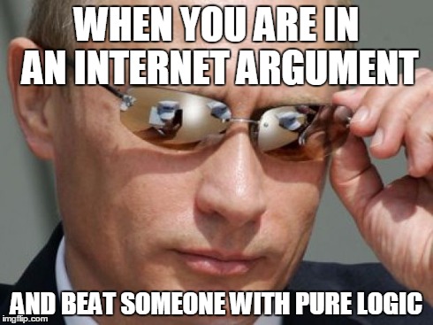 That hardly happens, congrats to those who succeeded in doing so! | WHEN YOU ARE IN AN INTERNET ARGUMENT AND BEAT SOMEONE WITH PURE LOGIC | image tagged in memes,vladimir putin,internet argument | made w/ Imgflip meme maker