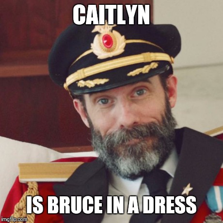 Captain Obvious | CAITLYN IS BRUCE IN A DRESS | image tagged in captain obvious | made w/ Imgflip meme maker