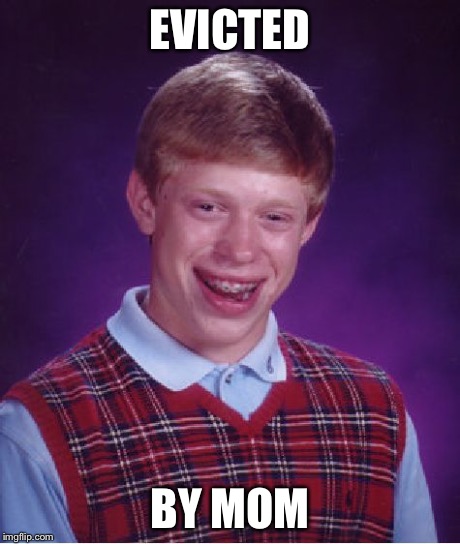 Bad Luck Brian Meme | EVICTED BY MOM | image tagged in memes,bad luck brian | made w/ Imgflip meme maker