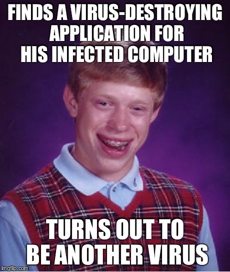 Bad Luck Brian Meme | FINDS A VIRUS-DESTROYING APPLICATION FOR HIS INFECTED COMPUTER TURNS OUT TO BE ANOTHER VIRUS | image tagged in memes,bad luck brian | made w/ Imgflip meme maker