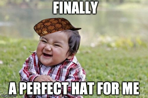 Evil Toddler | FINALLY A PERFECT HAT FOR ME | image tagged in memes,evil toddler,scumbag | made w/ Imgflip meme maker