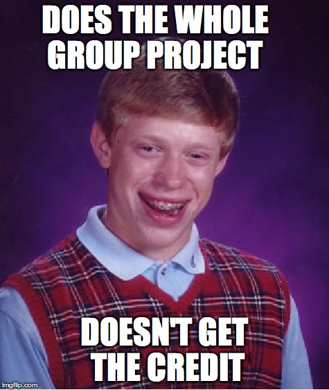 Bad Luck Brian Meme | DOES THE WHOLE GROUP PROJECT DOESN'T GET THE CREDIT | image tagged in memes,bad luck brian | made w/ Imgflip meme maker