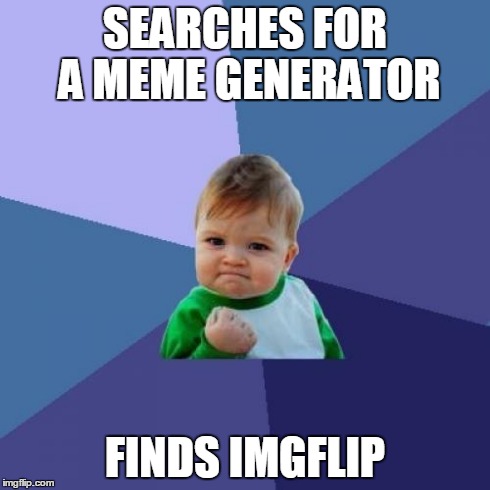 Success Kid | SEARCHES FOR A MEME GENERATOR FINDS IMGFLIP | image tagged in memes,success kid | made w/ Imgflip meme maker