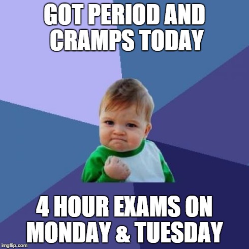 Success Kid Meme | GOT PERIOD AND CRAMPS TODAY 4 HOUR EXAMS ON MONDAY & TUESDAY | image tagged in memes,success kid,AdviceAnimals | made w/ Imgflip meme maker