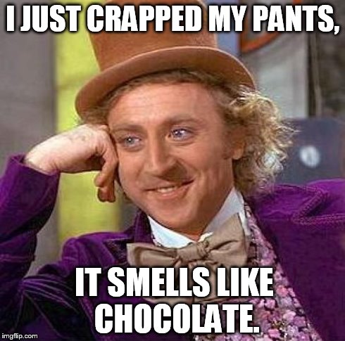 Creepy Condescending Wonka | I JUST CRAPPED MY PANTS, IT SMELLS LIKE CHOCOLATE. | image tagged in memes,creepy condescending wonka | made w/ Imgflip meme maker