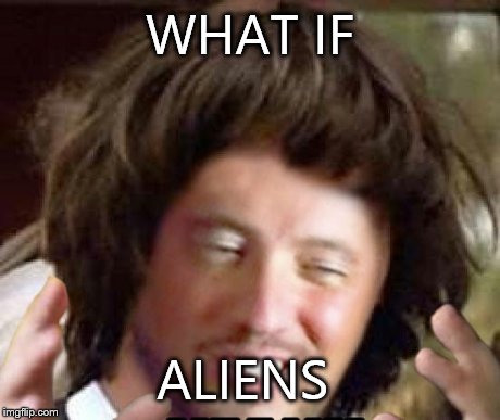 Conspiracy aliens | WHAT IF ALIENS | image tagged in meme,ancient aliens,conspiracy keanu | made w/ Imgflip meme maker