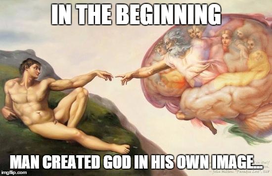 Image result for in the beginning man created god in his own image