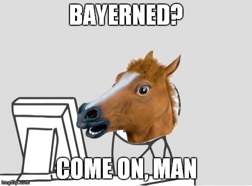 Computer Horse | BAYERNED? COME ON, MAN | image tagged in memes,computer horse | made w/ Imgflip meme maker