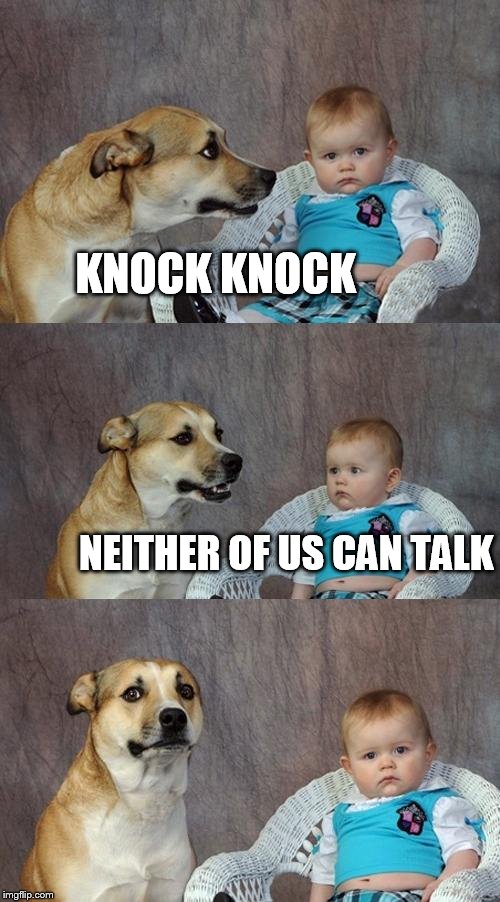 Dad Joke Dog | KNOCK KNOCK NEITHER OF US CAN TALK | image tagged in memes,dad joke dog | made w/ Imgflip meme maker