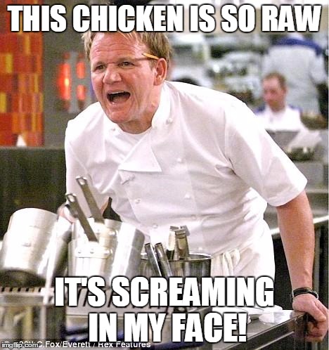 Chef Gordon Ramsay | THIS CHICKEN IS SO RAW IT'S SCREAMING IN MY FACE! | image tagged in memes,chef gordon ramsay,five nights at freddys,chica the chicken,chica | made w/ Imgflip meme maker