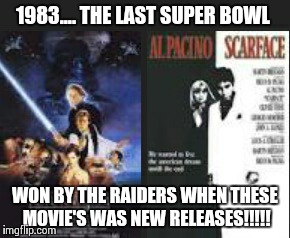 1983 | 1983.... THE LAST SUPER BOWL WON BY THE RAIDERS WHEN THESE MOVIE'S WAS NEW RELEASES!!!!! | image tagged in raiders,nfl,star wars,scarface | made w/ Imgflip meme maker