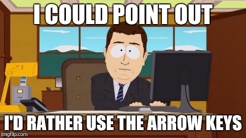 Aaaaand Its Gone Meme | I COULD POINT OUT I'D RATHER USE THE ARROW KEYS | image tagged in memes,aaaaand its gone | made w/ Imgflip meme maker