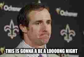 drew brees | THIS IS GONNA A BE A LOOOONG NIGHT | image tagged in drew brees,nfl,football | made w/ Imgflip meme maker