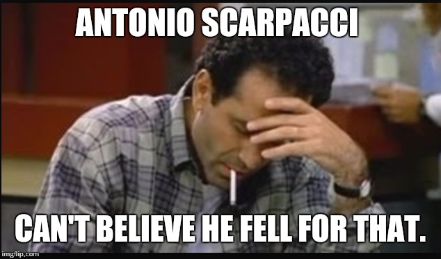 ANTONIO SCARPACCI CAN'T BELIEVE HE FELL FOR THAT. | made w/ Imgflip meme maker