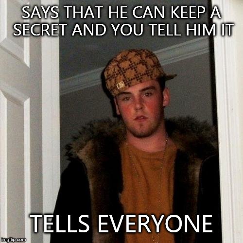 Scumbag Steve Meme | SAYS THAT HE CAN KEEP A SECRET AND YOU TELL HIM IT TELLS EVERYONE | image tagged in memes,scumbag steve | made w/ Imgflip meme maker