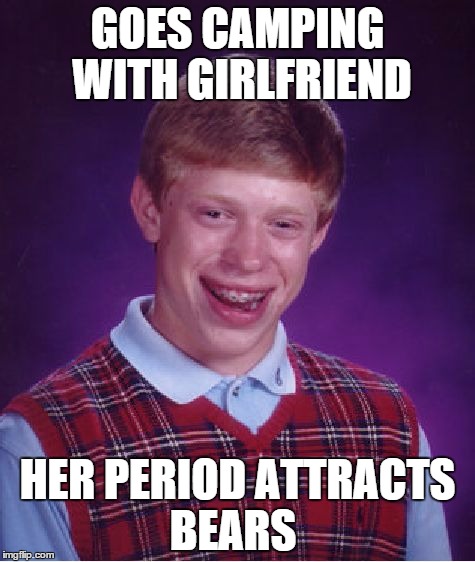 Bad Luck Brian Meme | GOES CAMPING WITH GIRLFRIEND HER PERIOD ATTRACTS BEARS | image tagged in memes,bad luck brian | made w/ Imgflip meme maker