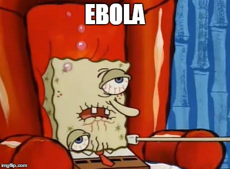 sick spongebob | EBOLA | image tagged in sick spongebob | made w/ Imgflip meme maker