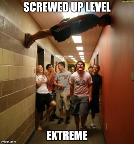 Society still mocks! | SCREWED UP LEVEL EXTREME | image tagged in frustrated | made w/ Imgflip meme maker