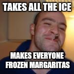 TAKES ALL THE ICE MAKES EVERYONE FROZEN MARGARITAS | made w/ Imgflip meme maker