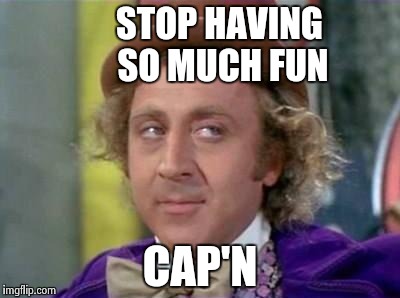STOP HAVING SO MUCH FUN CAP'N | made w/ Imgflip meme maker