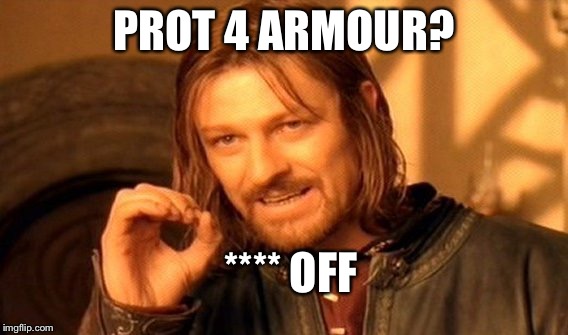 One Does Not Simply | PROT 4 ARMOUR? **** OFF | image tagged in memes,one does not simply | made w/ Imgflip meme maker