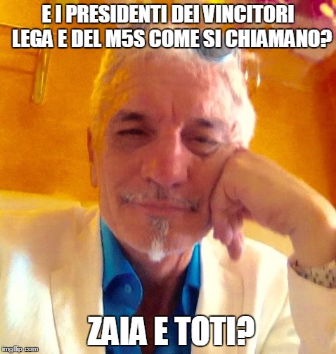 dai | E I PRESIDENTI DEI VINCITORI  LEGA E DEL M5S COME SI CHIAMANO? ZAIA E TOTI? | image tagged in dai | made w/ Imgflip meme maker