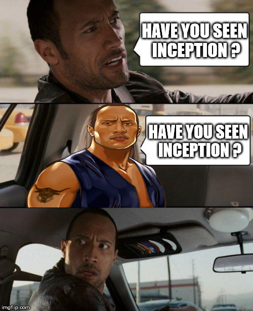 The Rock Driving | HAVE YOU SEEN INCEPTION ? HAVE YOU SEEN INCEPTION ? | image tagged in memes,the rock driving | made w/ Imgflip meme maker