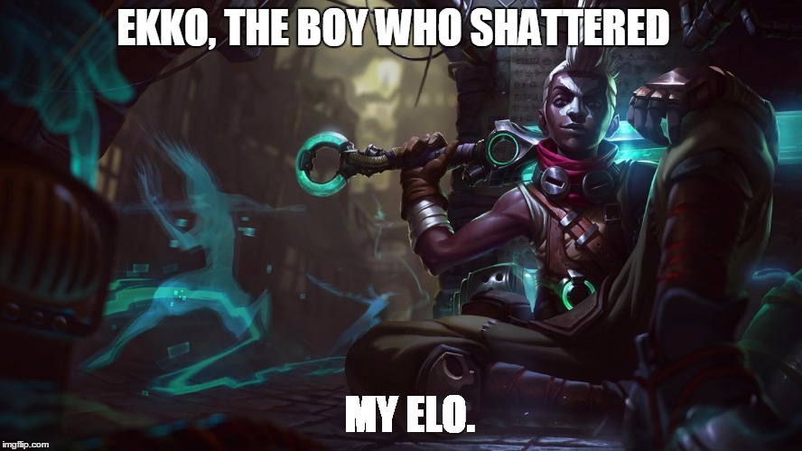 EKKO, THE BOY WHO SHATTERED MY ELO. | image tagged in league of legends,ekko,shattered | made w/ Imgflip meme maker
