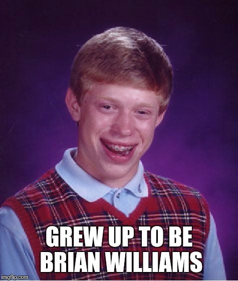 Bad Luck Brian | GREW UP TO BE BRIAN WILLIAMS | image tagged in memes,bad luck brian | made w/ Imgflip meme maker