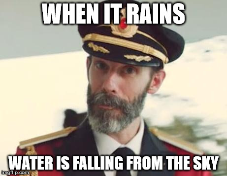 Captain Obvious | WHEN IT RAINS WATER IS FALLING FROM THE SKY | image tagged in captain obvious | made w/ Imgflip meme maker
