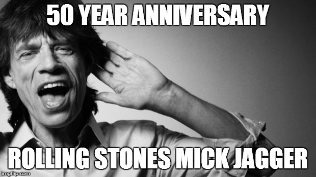 Mick Jagger | 50 YEAR ANNIVERSARY ROLLING STONES MICK JAGGER | image tagged in mick jagger | made w/ Imgflip meme maker