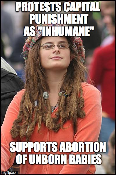 College Liberal | PROTESTS CAPITAL PUNISHMENT AS "INHUMANE" SUPPORTS ABORTION OF UNBORN BABIES | image tagged in memes,college liberal | made w/ Imgflip meme maker
