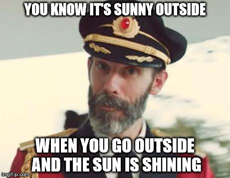 Captain Obvious | YOU KNOW IT'S SUNNY OUTSIDE WHEN YOU GO OUTSIDE AND THE SUN IS SHINING | image tagged in captain obvious | made w/ Imgflip meme maker