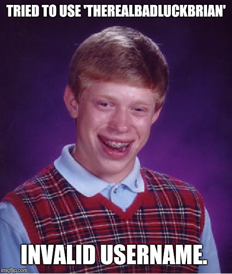 Bad Luck Brian Meme | TRIED TO USE 'THEREALBADLUCKBRIAN' INVALID USERNAME. | image tagged in memes,bad luck brian | made w/ Imgflip meme maker
