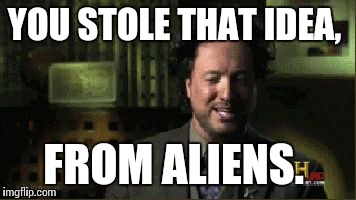 YOU STOLE THAT IDEA, FROM ALIENS. | made w/ Imgflip meme maker