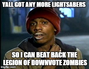Y'all Got Any More Of That | YALL GOT ANY MORE LIGHTSABERS SO I CAN BEAT BACK THE LEGION OF DOWNVOTE ZOMBIES | image tagged in memes,yall got any more of | made w/ Imgflip meme maker