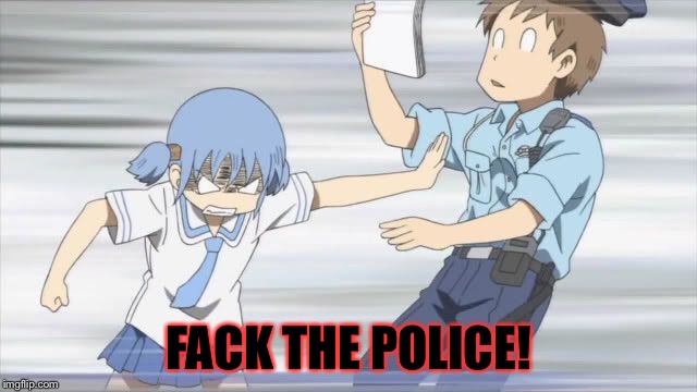 FACK THE POLICE! | image tagged in fack the police | made w/ Imgflip meme maker