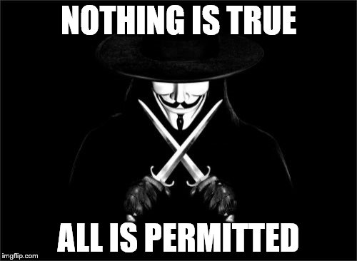 V For Vendetta Meme | NOTHING IS TRUE ALL IS PERMITTED | image tagged in memes,v for vendetta | made w/ Imgflip meme maker