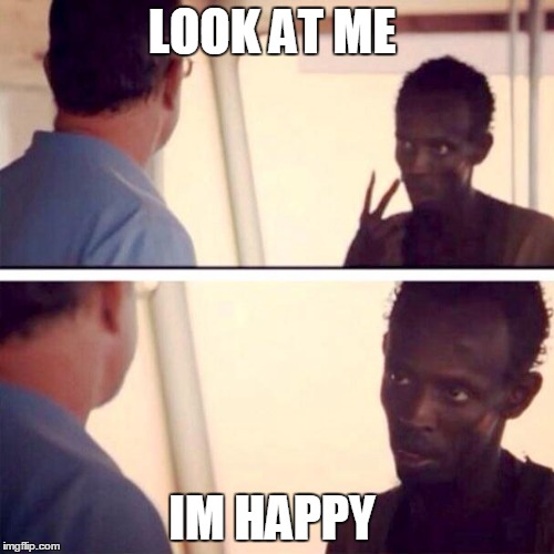 Captain Phillips - I'm The Captain Now Meme | LOOK AT ME IM HAPPY | image tagged in memes,captain phillips - i'm the captain now | made w/ Imgflip meme maker