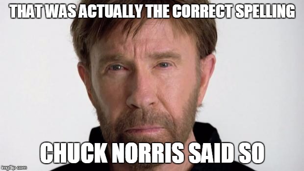 Chuck Norris | THAT WAS ACTUALLY THE CORRECT SPELLING CHUCK NORRIS SAID SO | image tagged in chuck norris | made w/ Imgflip meme maker