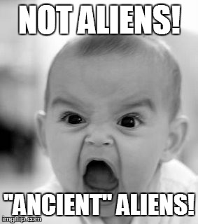 Angry Baby | NOT ALIENS! "ANCIENT" ALIENS! | image tagged in memes,angry baby | made w/ Imgflip meme maker
