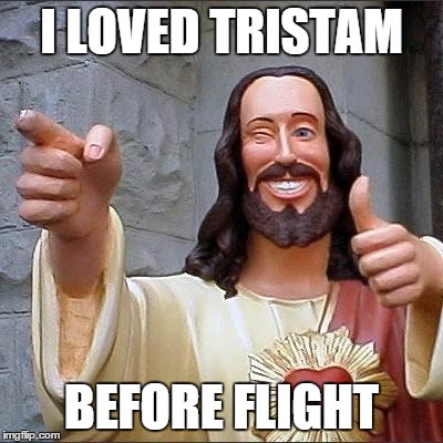 jesus says | I LOVED TRISTAM BEFORE FLIGHT | image tagged in jesus says | made w/ Imgflip meme maker