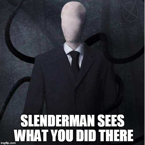Slenderman | SLENDERMAN SEES WHAT YOU DID THERE | image tagged in memes,slenderman | made w/ Imgflip meme maker