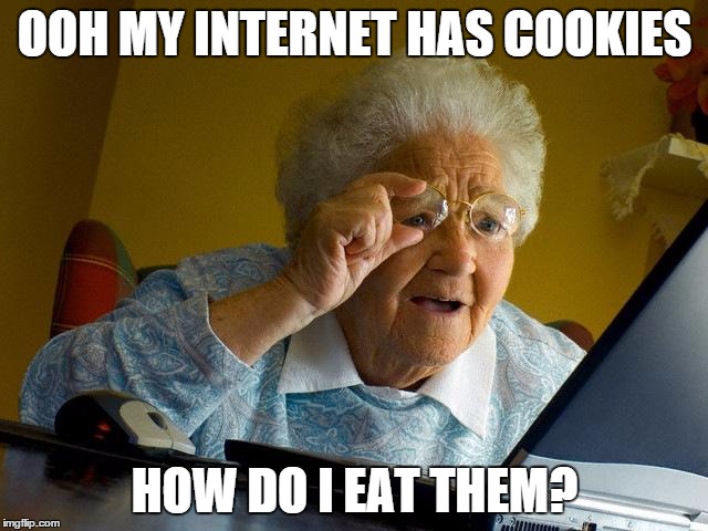 Grandma Finds The Internet | OOH MY INTERNET HAS COOKIES HOW DO I EAT THEM? | image tagged in memes,grandma finds the internet | made w/ Imgflip meme maker