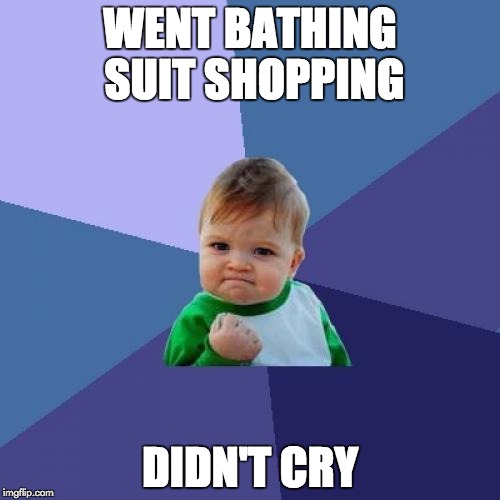 Success Kid | WENT BATHING SUIT SHOPPING DIDN'T CRY | image tagged in memes,success kid,AdviceAnimals | made w/ Imgflip meme maker