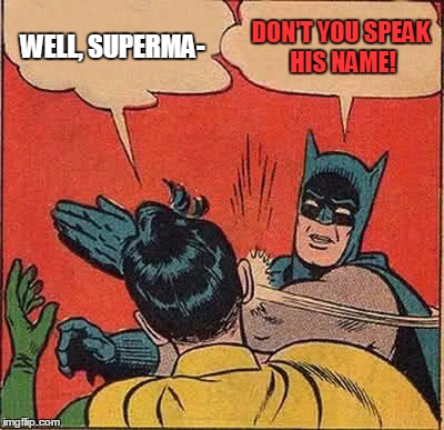 Batman Slapping Robin Meme | WELL, SUPERMA- DON'T YOU SPEAK HIS NAME! | image tagged in memes,batman slapping robin | made w/ Imgflip meme maker