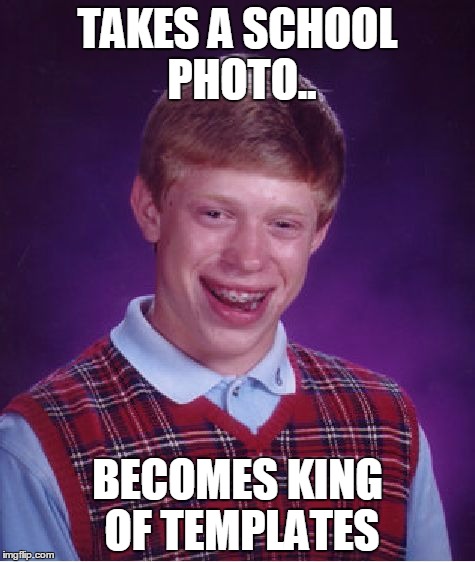 Bad Luck Brian Meme | TAKES A SCHOOL PHOTO.. BECOMES KING OF TEMPLATES | image tagged in memes,bad luck brian | made w/ Imgflip meme maker