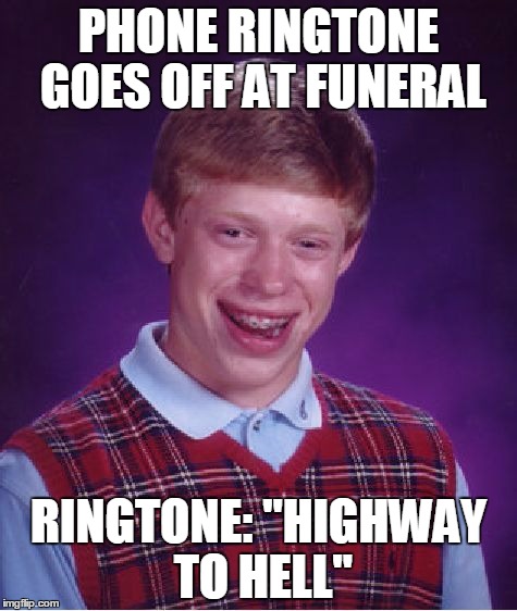Bad Luck Brian Meme | PHONE RINGTONE GOES OFF AT FUNERAL RINGTONE: "HIGHWAY TO HELL" | image tagged in memes,bad luck brian | made w/ Imgflip meme maker