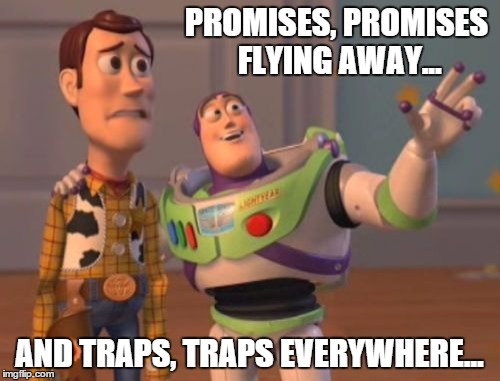 X, X Everywhere Meme | PROMISES, PROMISES FLYING AWAY... AND TRAPS, TRAPS EVERYWHERE... | image tagged in memes,x x everywhere | made w/ Imgflip meme maker