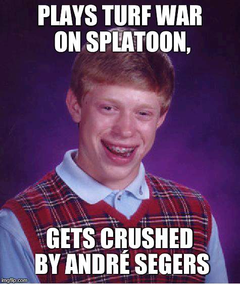 Bad Luck Brian Meme | PLAYS TURF WAR ON SPLATOON, GETS CRUSHED BY ANDRÉ SEGERS | image tagged in memes,bad luck brian | made w/ Imgflip meme maker